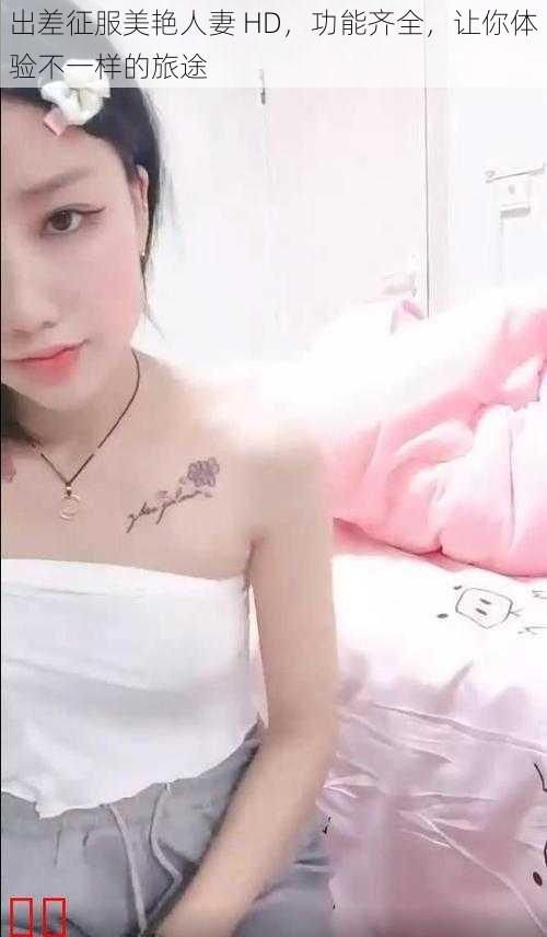 出差征服美艳人妻 HD,功能齐全,让你体验不一样的旅途