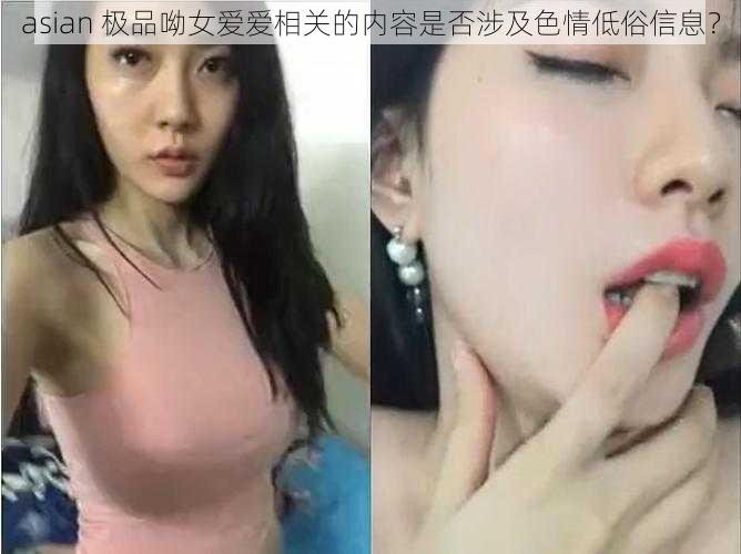 asian 极品呦女爱爱相关的内容是否涉及色情低俗信息?
