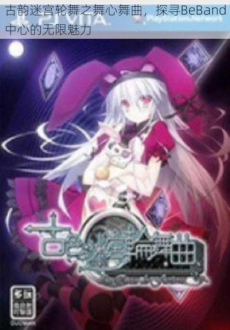 古韵迷宫轮舞之舞心舞曲,探寻BeBand中心的无限魅力